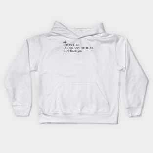 Ok I Won't Be Doing Any Of That But Thank You Sweatshirt, Unisex Kids Hoodie